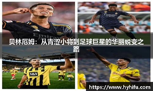 贝林厄姆：从青涩小将到足球巨星的华丽蜕变之路